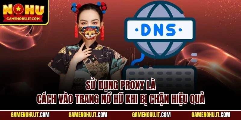 Sử dụng Proxy là cách vào trang nổ hũ khi bị chặn hiệu quả
