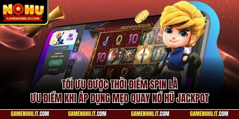 Tối ưu được thời điểm Spin là ưu điểm khi áp dụng mẹo quay nổ hũ Jackpot