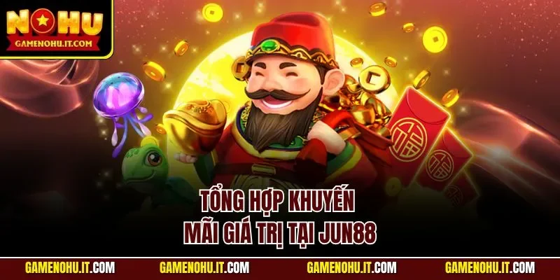 Tổng hợp Khuyến mãi giá trị tại JUN88